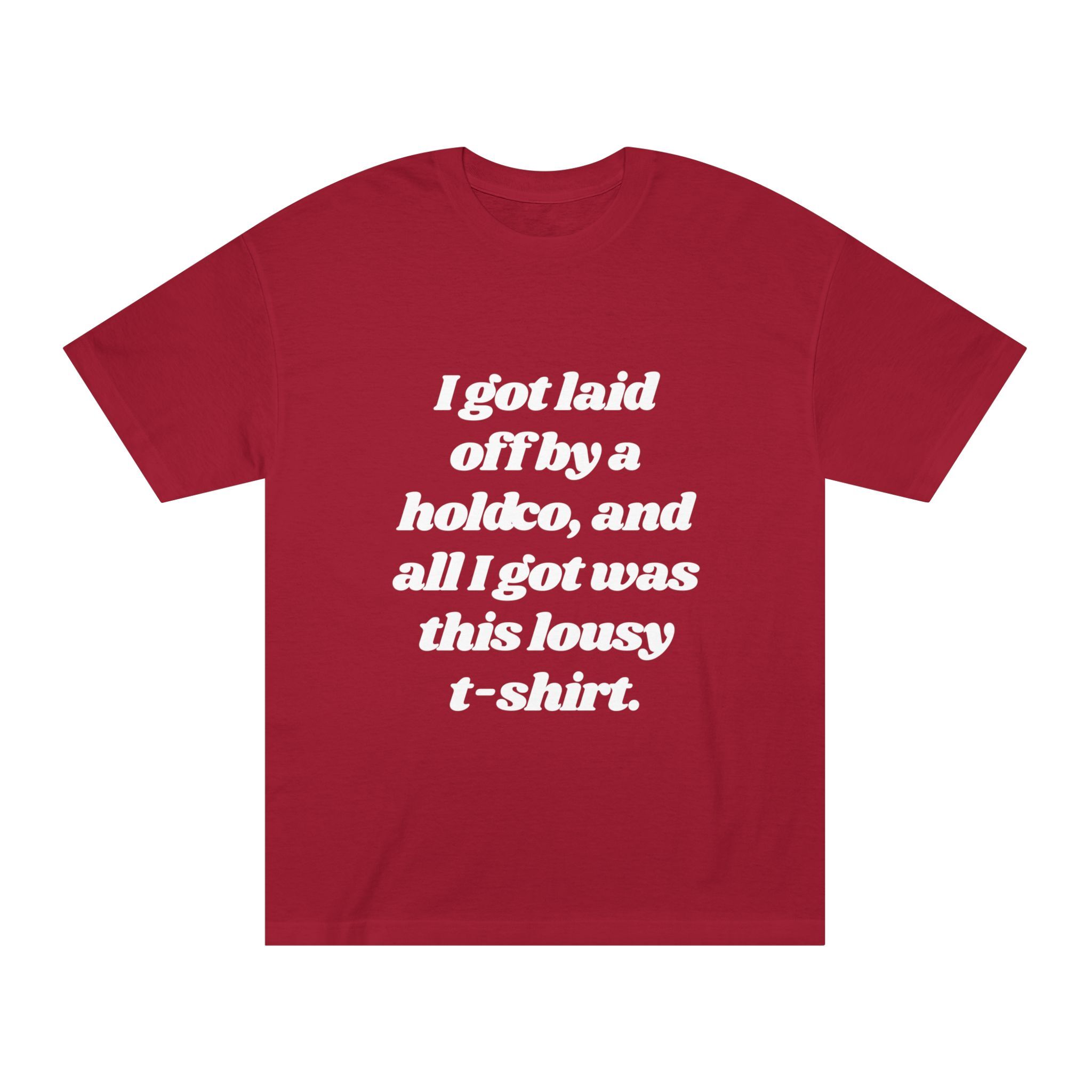 The "Update: Greatest Thing Ever" Tee is a red graphic shirt with “I got laid off by a holdco, and all I got was this lousy t-shirt.” in white on the front—perfect as your next Update Tee.
