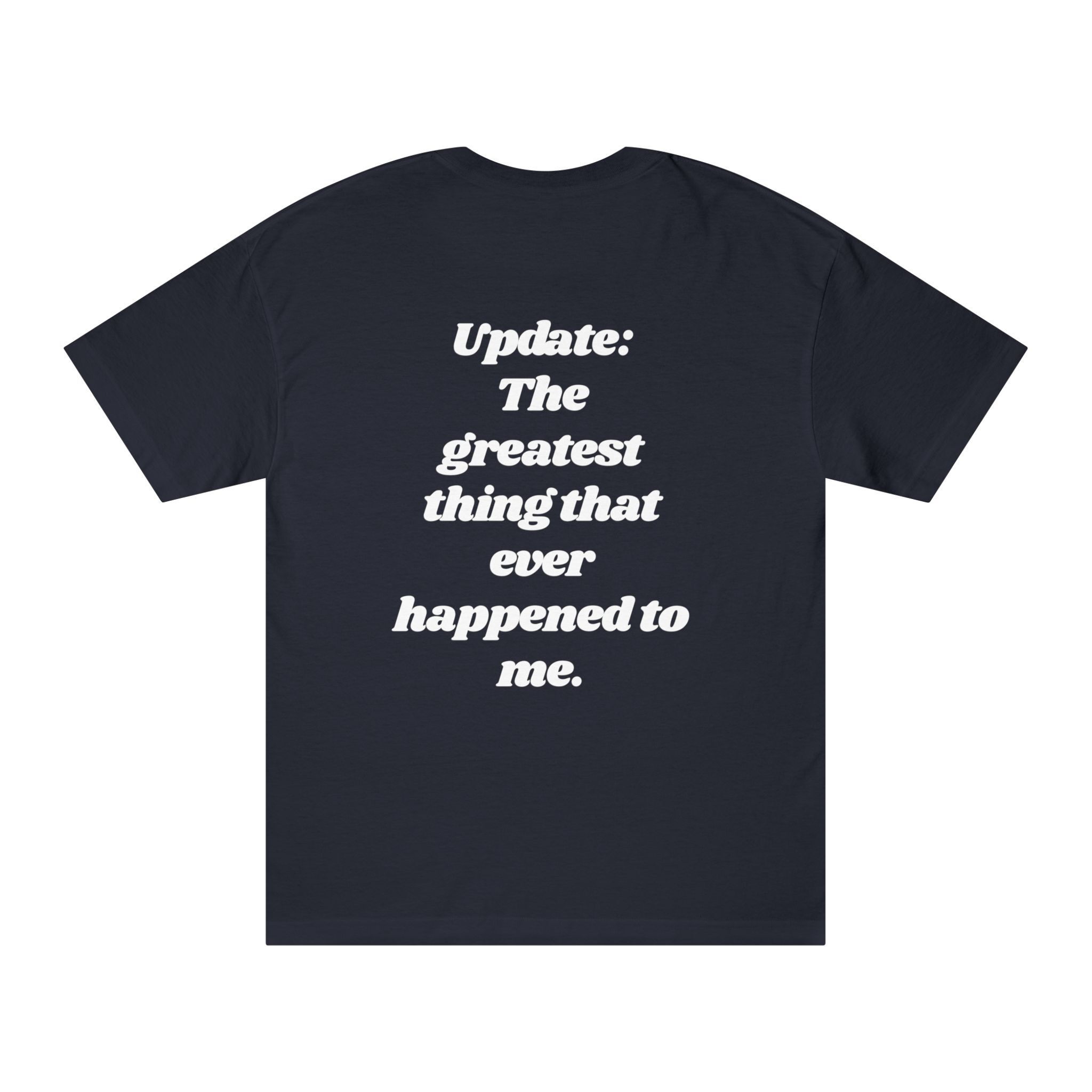 The "Update: Greatest Thing Ever" Tee is a black shirt with white back text: "Update: The greatest thing that ever happened to me." Make a bold statement in classic style.